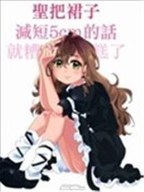 圣把裙子减短5cm的话就糟糕了