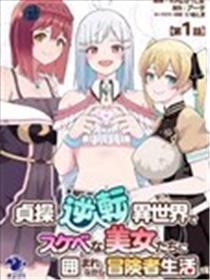 在贞操逆转的异世界被好色美女们的包围著的冒险者生活